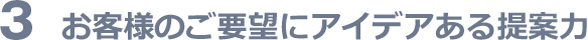 お客様のご要望にアイデアある堤案力