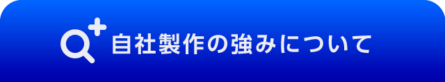 自社製作の強みについて